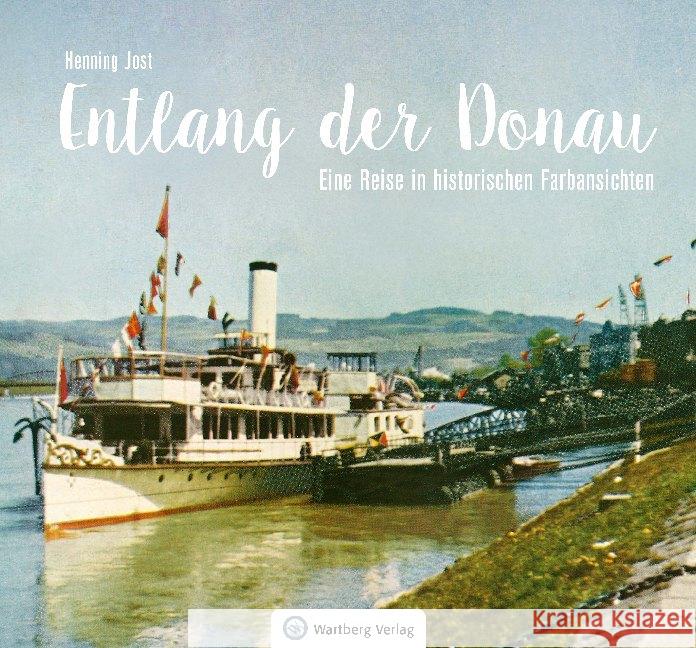 Entlang der Donau - Eine Reise in historischen Farbansichten Jost, Henning 9783831332953 Wartberg