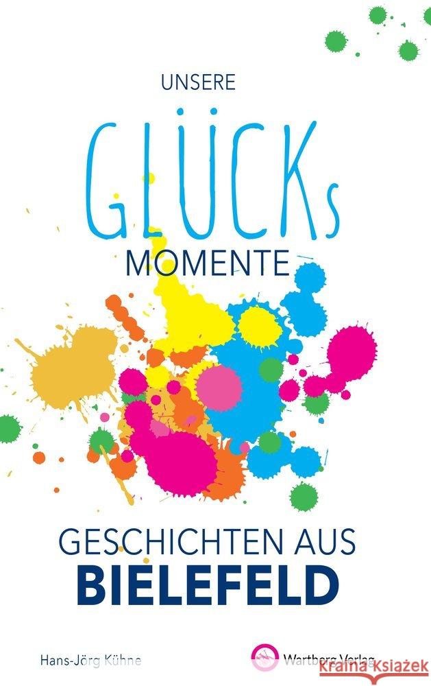 Unsere Glücksmomente - Geschichten aus Bielefeld Kühne, Hans-Jörg 9783831333226 Wartberg