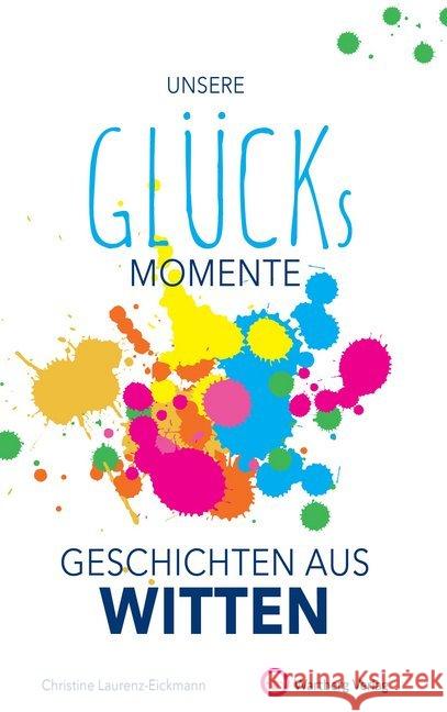 Unsere Glücksmomente - Geschichten aus Witten Laurenz-Eickmann, Christine 9783831333264 Wartberg