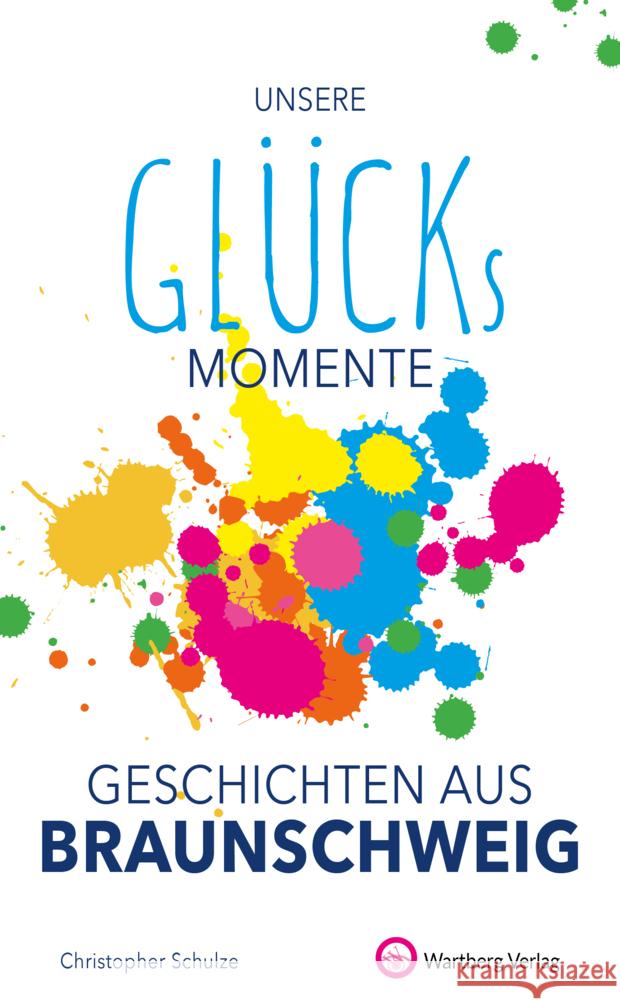 Unsere Glücksmomente - Geschichten aus Braunschweig Schulze, Christopher 9783831333288 Wartberg