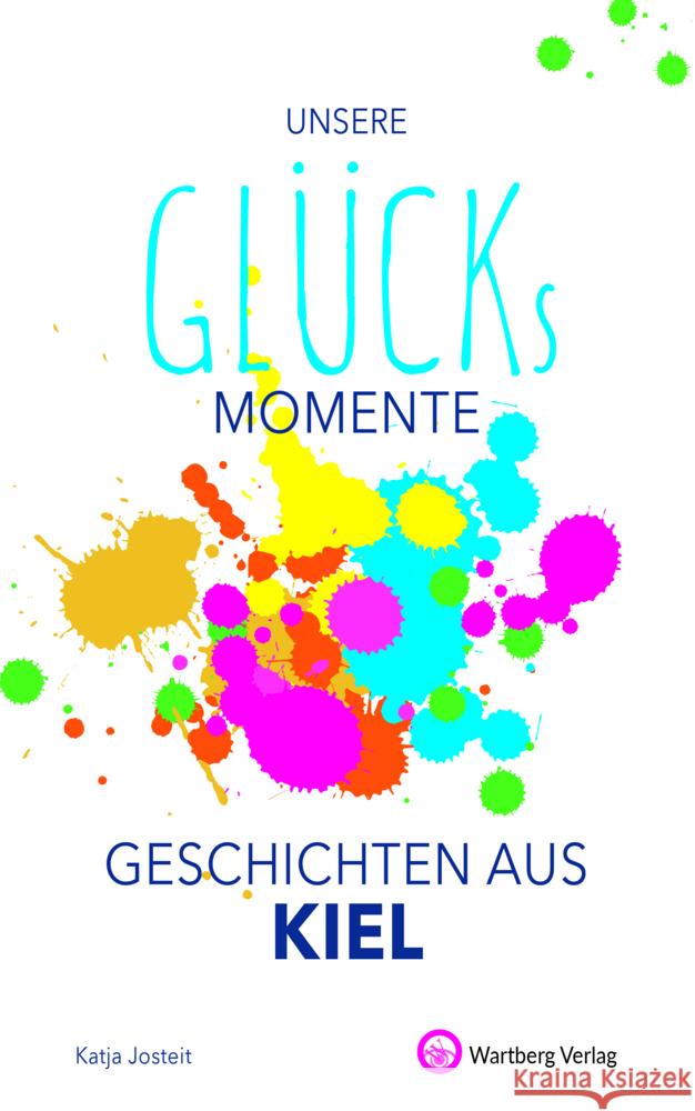 Unsere Glücksmomente - Geschichten aus Kiel Josteit, Katja 9783831333318 Wartberg