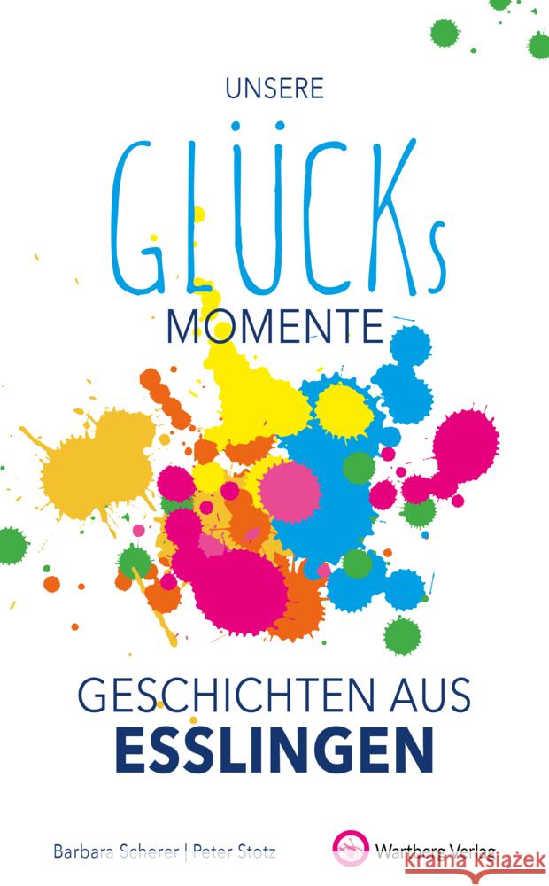 Unsere Glücksmomente - Geschichten aus Esslingen Scherer, Barbara, Stotz, Peter 9783831333325 Wartberg