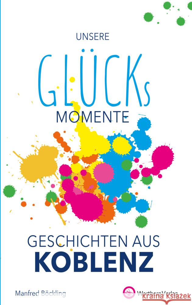 Unsere Glücksmomente - Geschichten aus Koblenz Böckling, Manfred 9783831333875