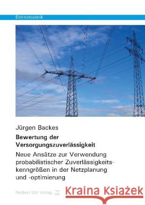 Bewertung der Versorgungszuverlässigkeit : Neue Ansätze zur Verwendung probabilistischer Zuverlässigkeitskenngrößen in der Netzplanung und -optimierung Backes, Jürgen 9783831680184