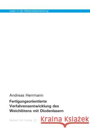 Fertigungsorientierte Verfahrensentwicklung des Weichlötens mit Diodenlasern Herrmann, Andreas 9783831680351