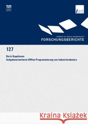 Aufgabenorientierte Offline-Programmierung von Industrierobotern Kugelmann, Doris 9783831680511 Utz