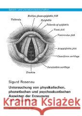 Untersuchung von physikalischen, phonetischen und psychoakustischen Aspekten der Erzeugung von Singstimmen Rosenau, Sigurd 9783831680542