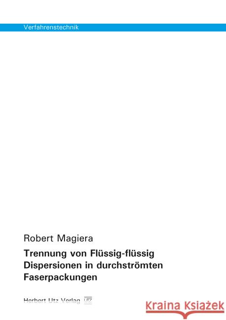 Trennung von Flüssig-flüssig Dispersionen in durchströmten Faserpackungen Magiera, Robert 9783831680665 Utz