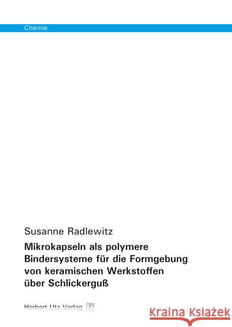 Mikrokapseln als polymere Bindersysteme für die Formgebung von keramischen Werkstoffen über Schlickerguß Radlewitz, Susanne 9783831680986 Utz