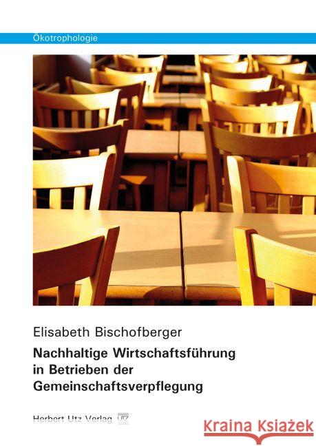 Nachhaltige Wirtschaftsführung in Betrieben der Gemeinschaftsverpflegung : Dissertationsschrift Bischofberger, Elisabeth 9783831681068 Utz