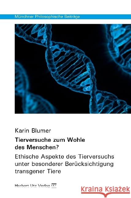 Tierversuche zum Wohle des Menschen? : Ethische Aspekte des Tierversuchs unter besonderer Berücksichtigung transgener Tiere. Dissertationsschrift Blumer, Karin 9783831681587 Utz
