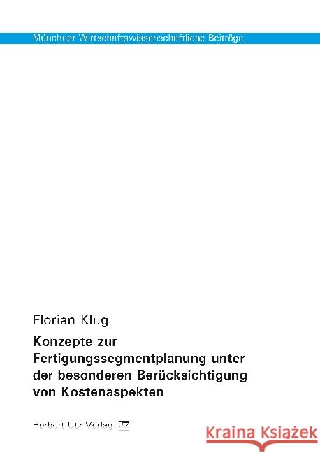 Konzepte zur Fertigungssegmentplanung unter der besonderen Berücksichtigung von Kostenaspekten : Dissertationsschrift Klug, Florian 9783831682072