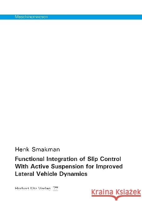 Functional Integration of Slip Control With Active Suspension for Improved Lateral Vehicle Dynamics : Dissertationsschrift Smakman, Henk 9783831682089
