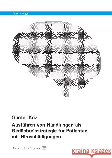 Ausführen von Handlungen als Gedächtnisstrategie für Patienten mit Hirnschädigungen : Einflußgrößen und praktische Anwendungen. Dissertationsschrift Kriz, Günter 9783831682478 Utz