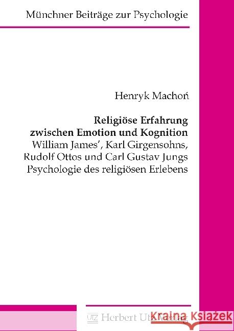 Religiöse Erfahrung zwischen Emotion und Kognition : William James', Karl Girgensohns, Rudolf Ottos und Carl Gustav Jungs Psychologie des religiösen Erlebens. Dissertationsschrift Machon, Henryk 9783831682935