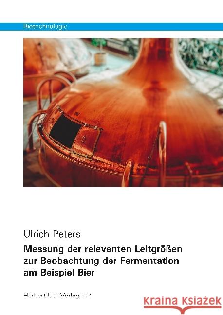 Messung der relevanten Leitgrößen zur Beobachtung der Fermentation am Beispiel Bier : Dissertationsschrift Peters, Ulrich 9783831683123