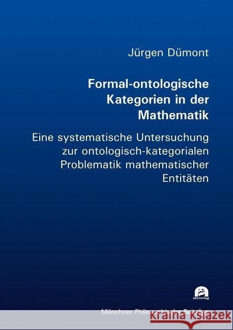 Formal-ontologische Kategorien in der Mathematik : Eine systematische Untersuchung zur ontologisch-kategorialen Problematik mathematischer Entitäten. Dissertationsschrift Dümont, Jürgen 9783831683260 Utz Verlag