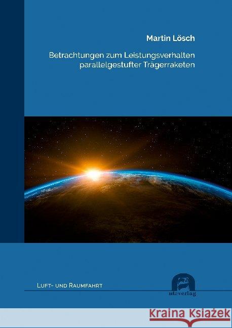 Betrachtungen zum Leistungsverhalten parallelgestufter Trägerraketen : Dissertationsschrift Lösch, Martin 9783831683598 Utz Verlag