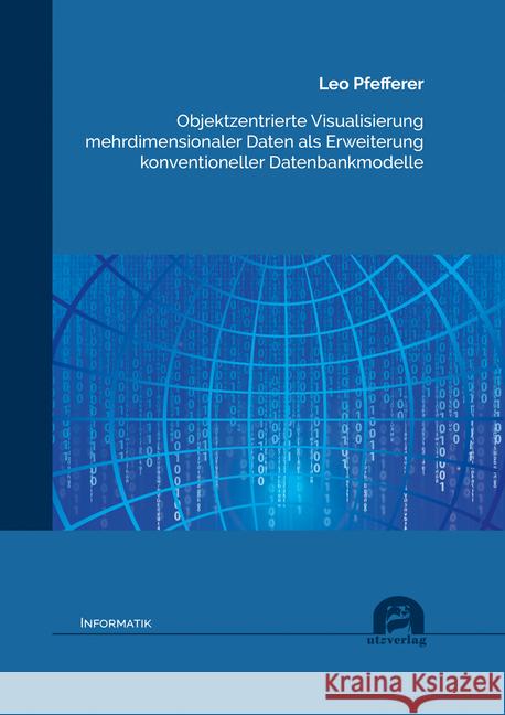 Objektzentrierte Visualisierung mehrdimensionaler Daten als Erweiterung konventioneller Datenbankmodelle : Dissertationsschrift Pfefferer, Leo 9783831683918 Utz Verlag