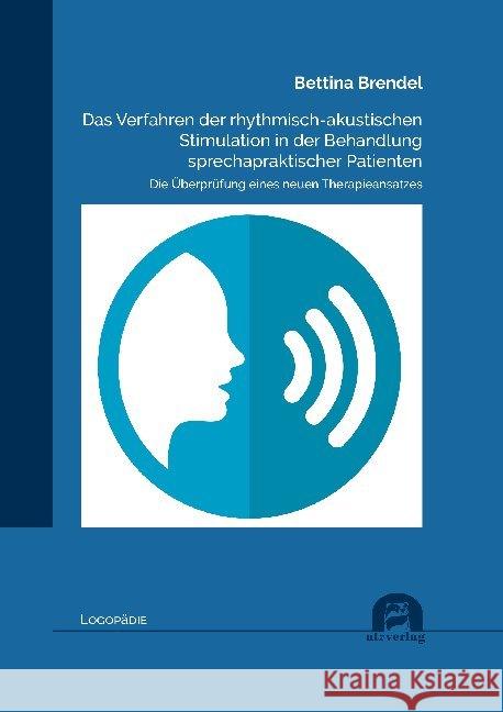 Das Verfahren der rhythmisch-akustischen Stimulation in der Behandlung sprechapraktischer Patienten : Die Überprüfung eines neuen Therapieansatzes. Dissertationsschrift Brendel, Bettina 9783831684502