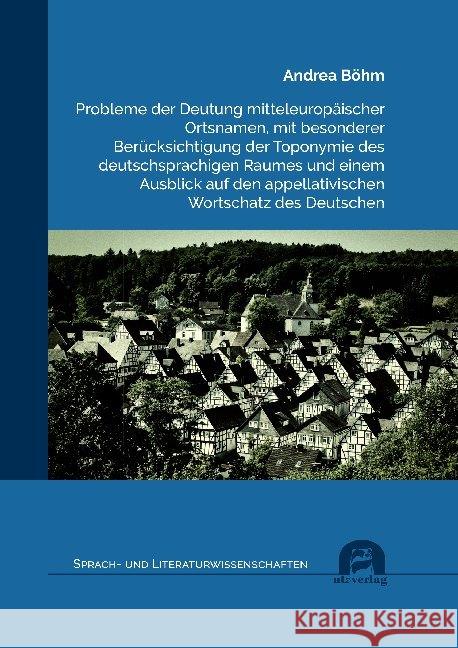 Probleme der Deutung mitteleuropäischer Ortsnamen, mit besonderer Berücksichtigung der Toponymie des deutschsprachigen Raumes und einem Ausblick auf den appellativischen Wortschatz des Deutschen : Dis Böhm, Andrea 9783831684700