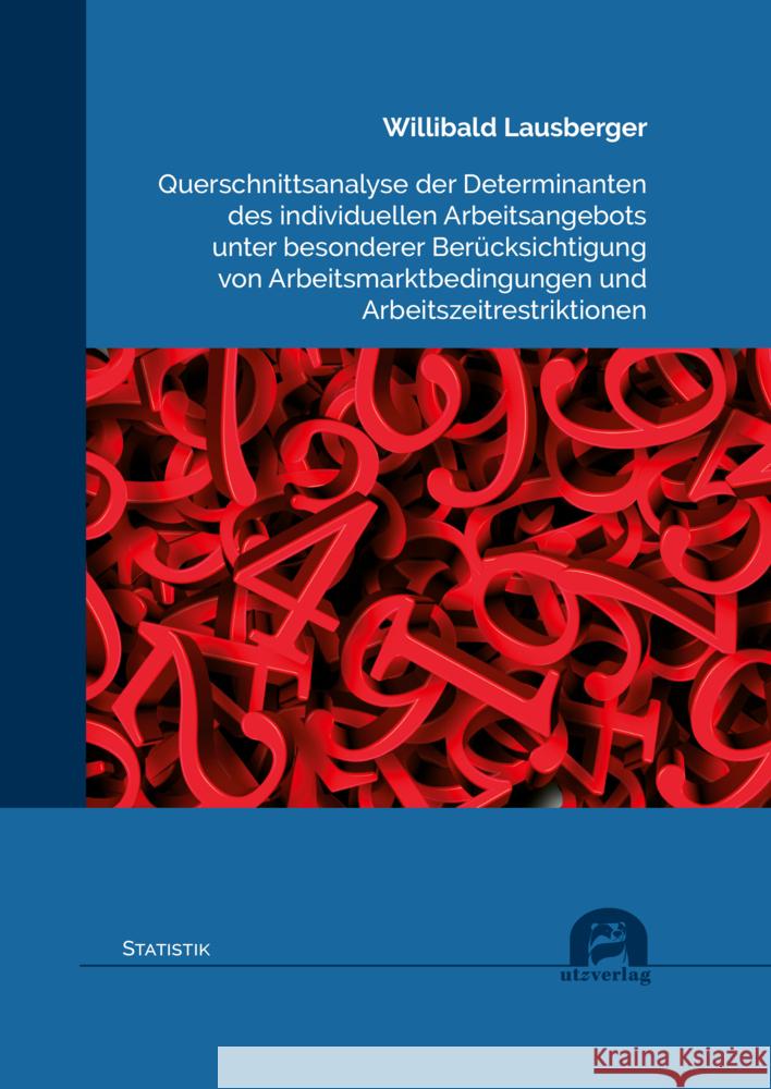 Querschnittsanalyse der Determinanten des individuellen Arbeitsangebots unter besonderer Berücksichtigung von Arbeitsmarktbedingungen und Arbeitszeitr Lausberger, Willibald 9783831684939 Utz Verlag