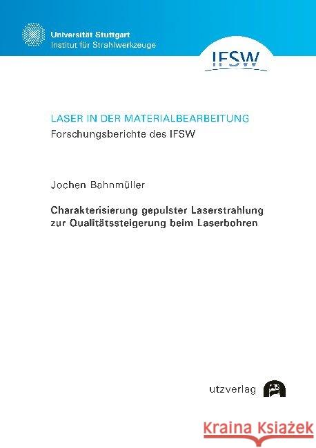 Charakterisierung gepulster Laserstrahlung zur Qualitätssteigerung beim Laserbohren Bahnmüller, Jochen 9783831684984 Utz Verlag