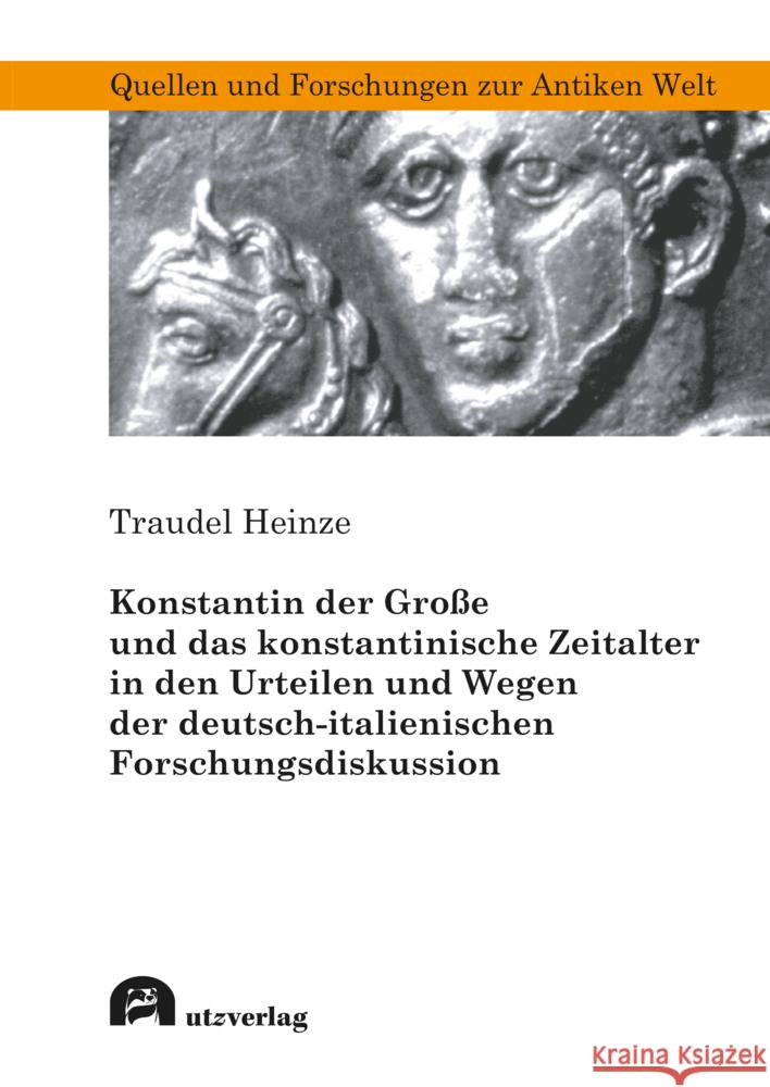 Konstantin der Große und das konstantinische Zeitalter in den Urteilen und Wegen der deutsch-italienischen Forschungsdiskussion Heinze, Traudel 9783831685103