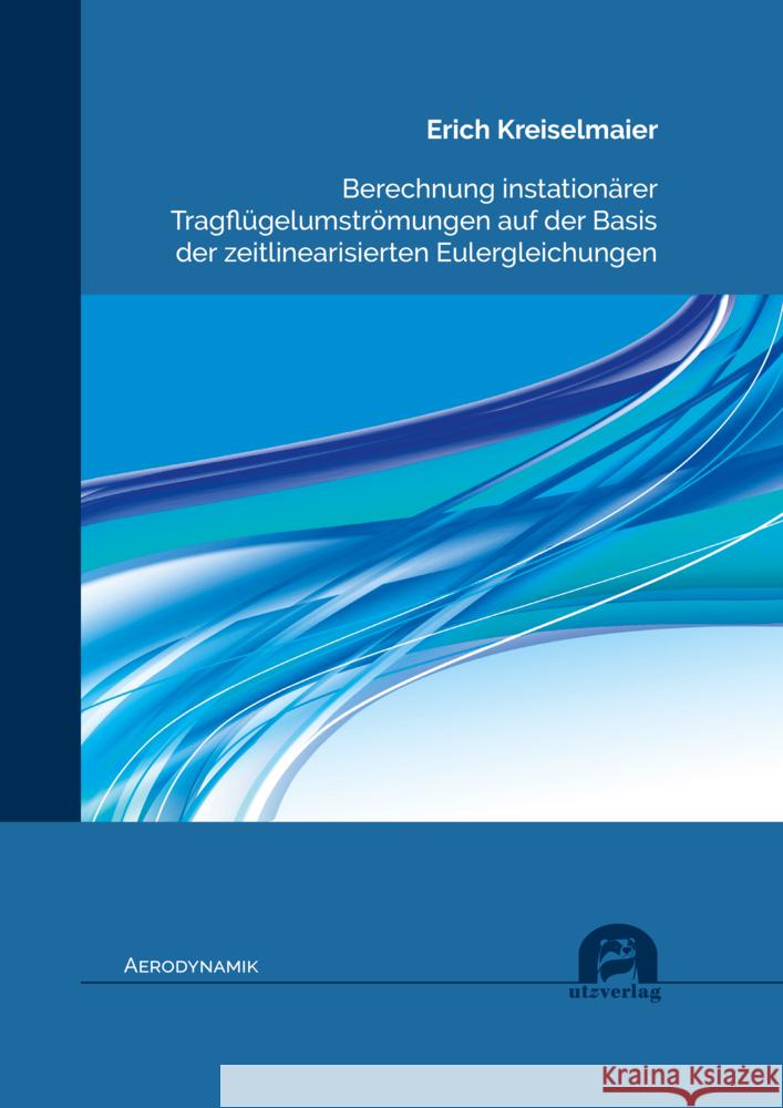 Berechnung instationärer Tragflügelumströmungen auf der Basis der zeitlinearisierten Eulergleichungen Kreiselmaier, Erich 9783831685356