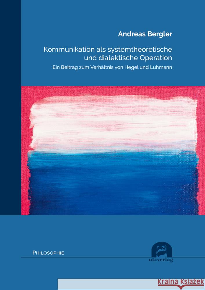 Kommunikation als systemtheoretische und dialektische Operation Bergler, Andreas 9783831685387 Utz Verlag