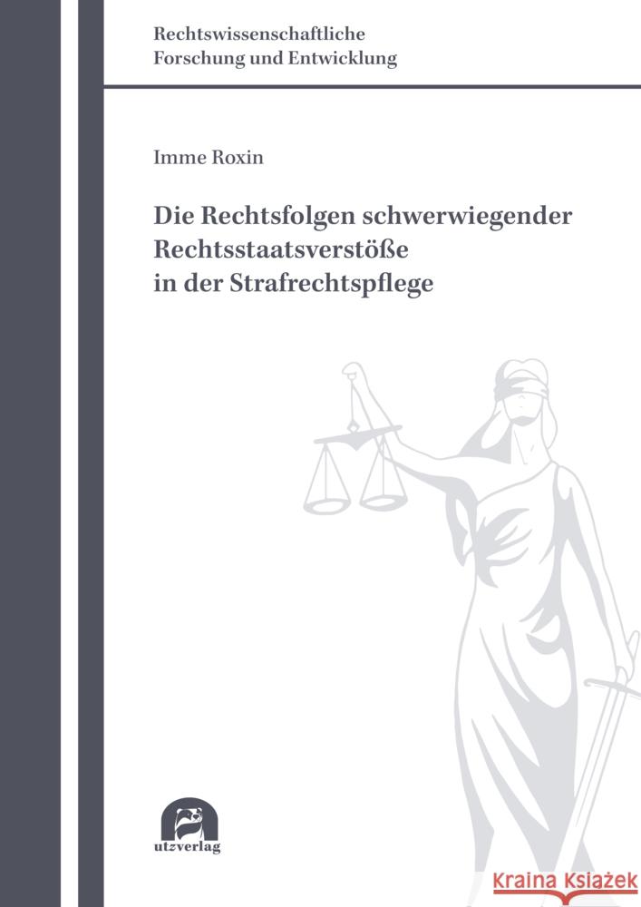 Die Rechtsfolgen schwerwiegender Rechtsstaatsverstöße in der Strafrechtspflege Roxin, Imme 9783831685424 Utz Verlag