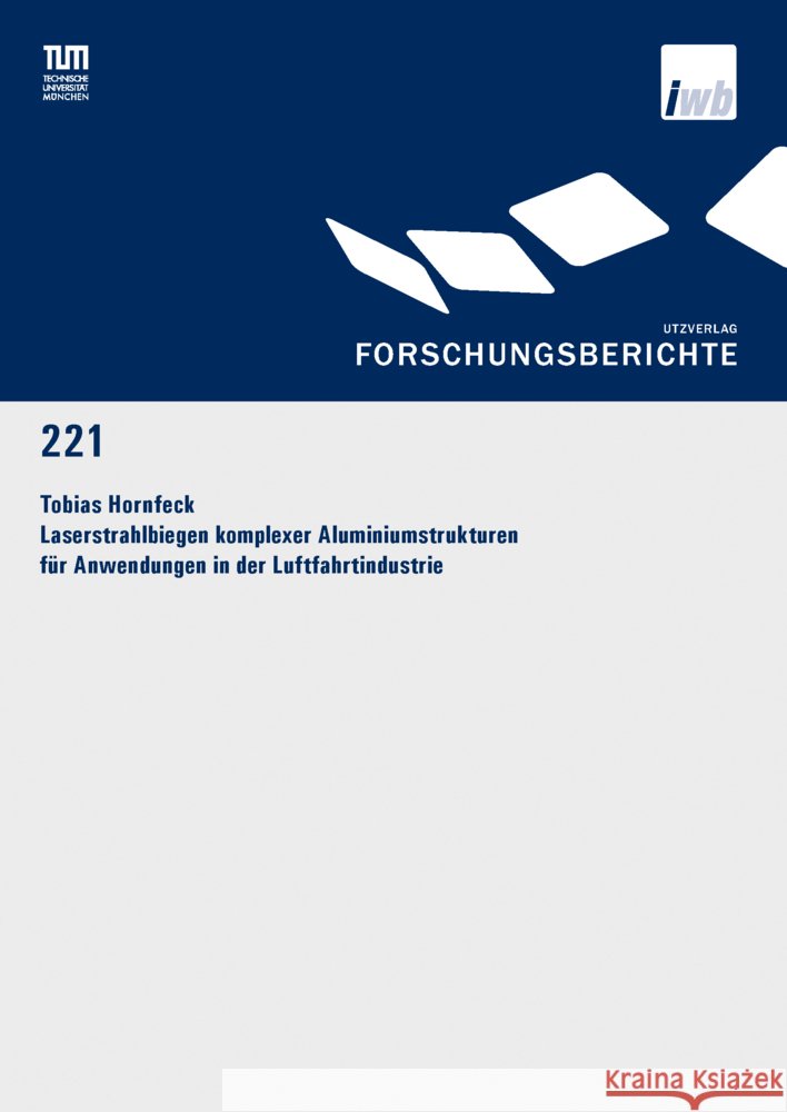 Laserstrahlbiegen komplexer Aluminiumstrukturen für Anwendungen in der Luftfahrtindustrie Hornfeck, Tobias 9783831685561 Utz Verlag