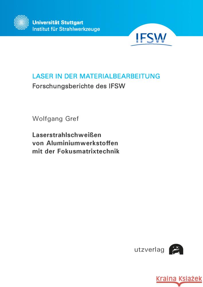 Laserstrahlschweißen von Aluminiumwerkstoffen mit der Fokusmatrixtechnik Gref, Wolfgang 9783831685943 Utz Verlag