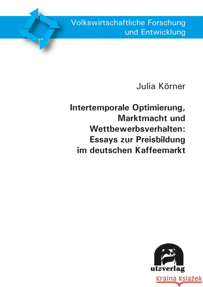 Intertemporale Optimierung, Marktmacht und Wettbewerbsverhalten: Essays zur Preisbildung im deutschen Kaffeemarkt Körner, Julia 9783831686148