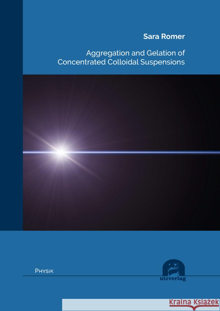 Aggregation and Gelation of Concentrated Colloidal Suspensions Romer, Sara 9783831686285 Utz Verlag