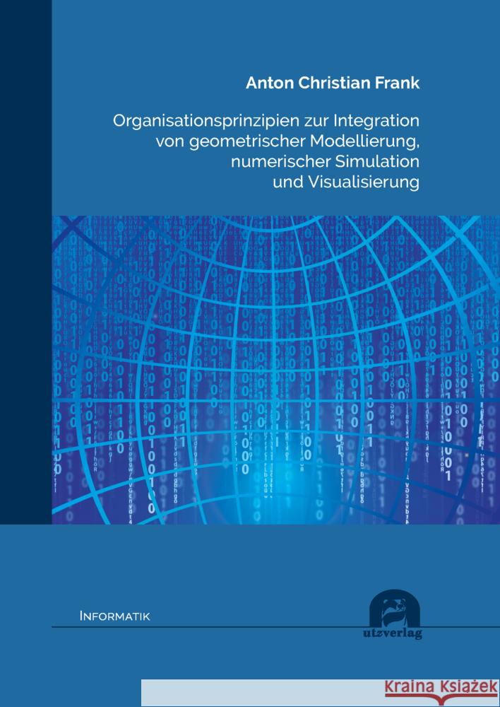 Organisationsprinzipien zur Integration von geometrischer Modellierung, numerischer Simulation und Visualisierung Frank, Anton Christian 9783831686445 Utz Verlag