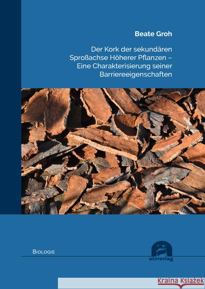 Der Kork der sekundären Sproßachse Höherer Pflanzen - Eine Charakterisierung seiner Barriereeigenschaften Groh, Beate 9783831686490