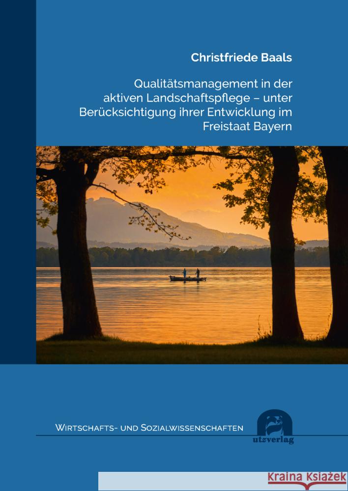 Qualitätsmanagement in der aktiven Landschaftspflege - unter Berücksichtigung ihrer Entwicklung im Freistaat Bayern Baals, Christfriede 9783831686544 Utz Verlag