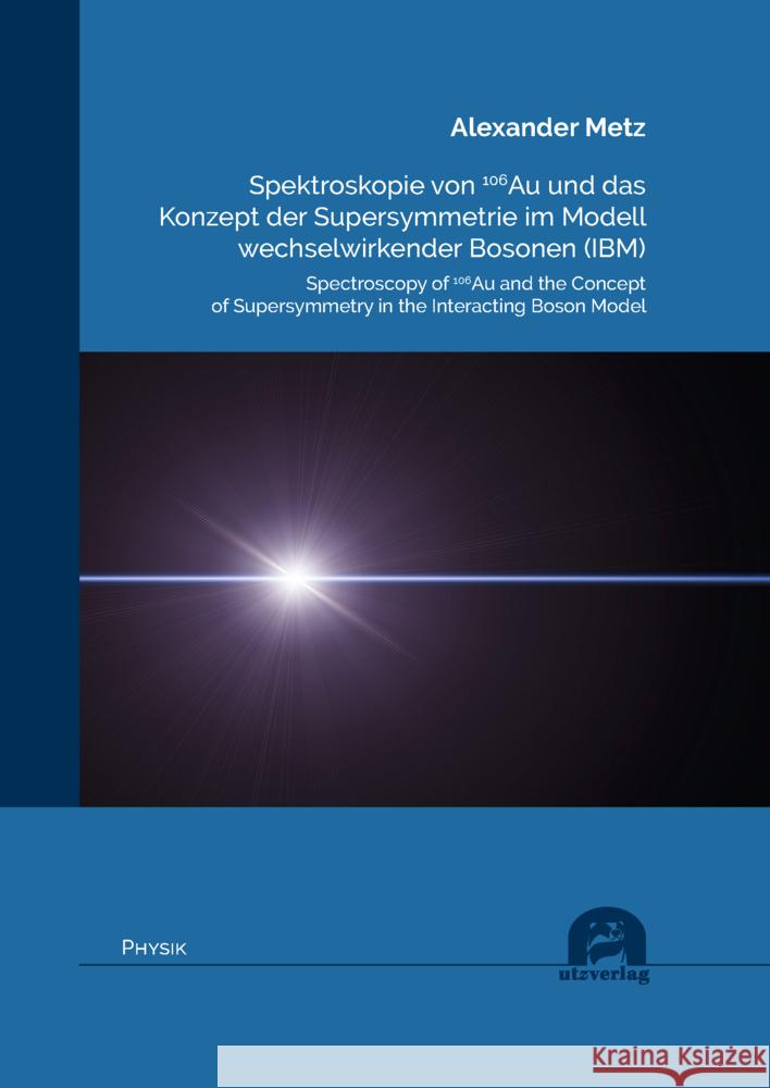 Spektroskopie von 106Au und das Konzept der Supersymmetrie im Modell wechselwirkender Bosonen (IBM) Metz, Alexander 9783831686674