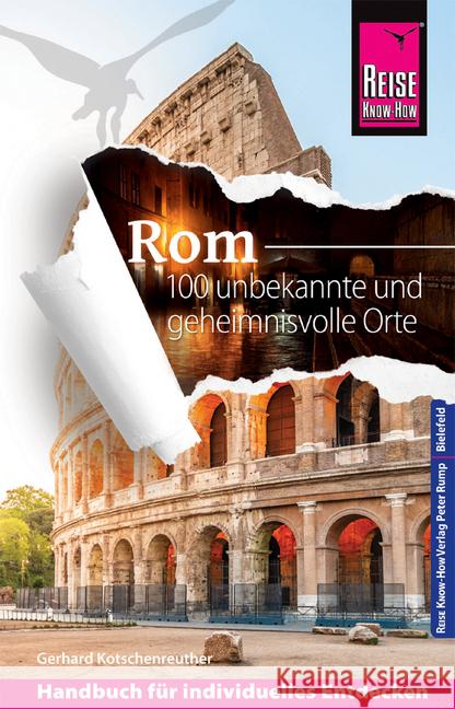 Reise Know-How Reiseführer Rom - 100 unbekannte und geheimnisvolle Orte Kotschenreuther, Gerhard 9783831732746 Reise Know-How Verlag Peter Rump