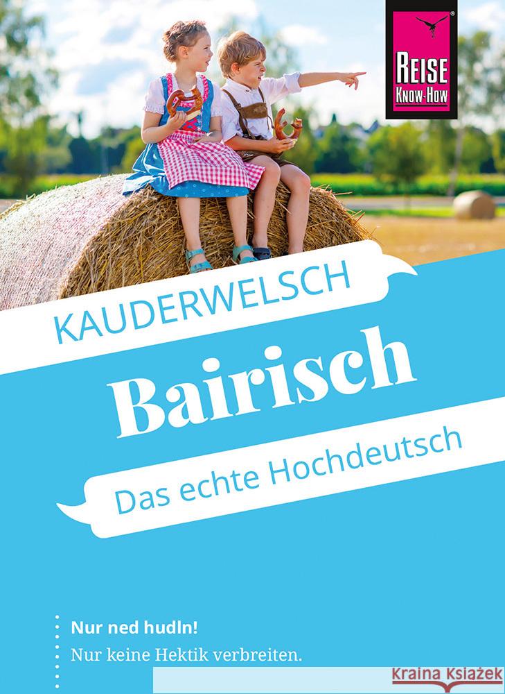 Reise Know-How Sprachführer  Bairisch - das echte Hochdeutsch Kölbl, Richard 9783831765645 Reise Know-How Verlag Peter Rump