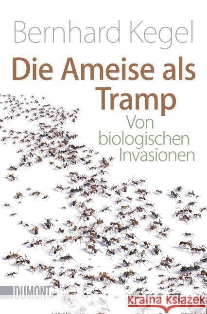 Die Ameise als Tramp : Von biologischen Invasionen Kegel, Bernhard 9783832162375 DuMont Buchverlag