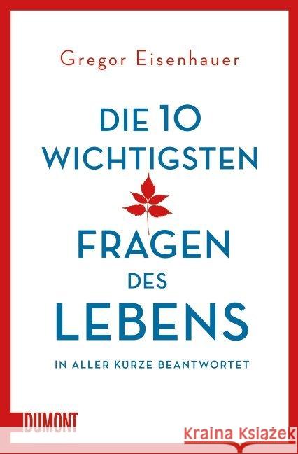 Die 10 wichtigsten Fragen des Lebens in aller Kürze beantwortet Eisenhauer, Gregor 9783832163501