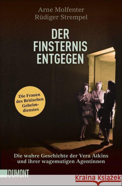 Der Finsternis entgegen : Die wahre Geschichte der Vera Atkins und ihrer wagemutigen Agentinnen Molfenter, Arne; Strempel, Rüdiger 9783832163945 DuMont Buchverlag