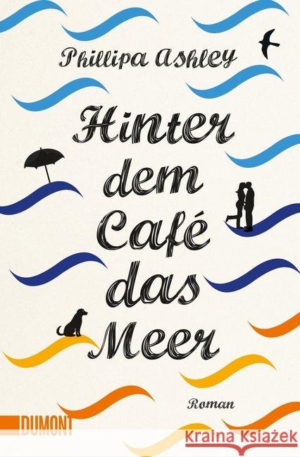 Hinter dem Café das Meer : Roman. Deutsche Erstausgabe Ashley, Phillipa 9783832164072 DuMont Buchverlag