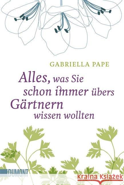 Alles, was Sie schon immer übers Gärtnern wissen wollten Pape, Gabriella 9783832164195 DuMont Buchverlag