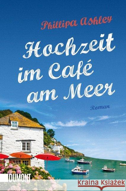 Hochzeit im Café am Meer : Roman. Deutsche Erstausgabe Ashley, Phillipa 9783832164430 DuMont Buchverlag