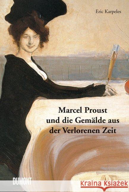 Marcel Proust und die Gemälde aus der Verlorenen Zeit Karpeles, Eric; Proust, Marcel 9783832199074