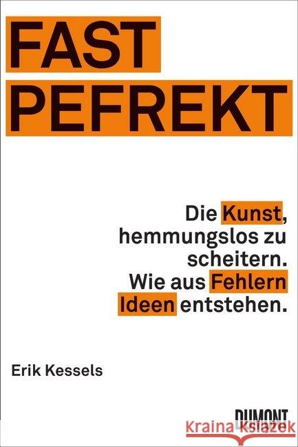 Fast Pefrekt : Die Kunst, hemmungslos zu scheitern. Wie aus Fehlern Ideen entstehen. Kessels, Erik 9783832199135 DuMont Buchverlag