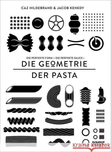 Die Geometrie der Pasta : Die perfekte Form + die perfekte Sauce = die Geometrie der Pasta Hildebrand, Caz; Kenedy, Jacob 9783832199555 DuMont Buchverlag